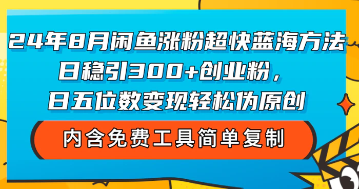 图片[1]-（12176期）24年8月闲鱼涨粉超快蓝海方法！日稳引300+创业粉，日五位数变现，轻松…-蛙蛙资源网