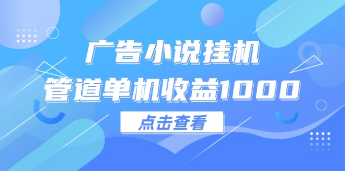 图片[1]-（12198期）广告小说挂机管道单机收益1000+-蛙蛙资源网