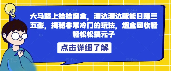 图片[1]-大马路上捡捡烟盒，溜达溜达就能日赚三五张，揭秘非常冷门的玩法，烟盒回收轻轻松松搞元子-蛙蛙资源网