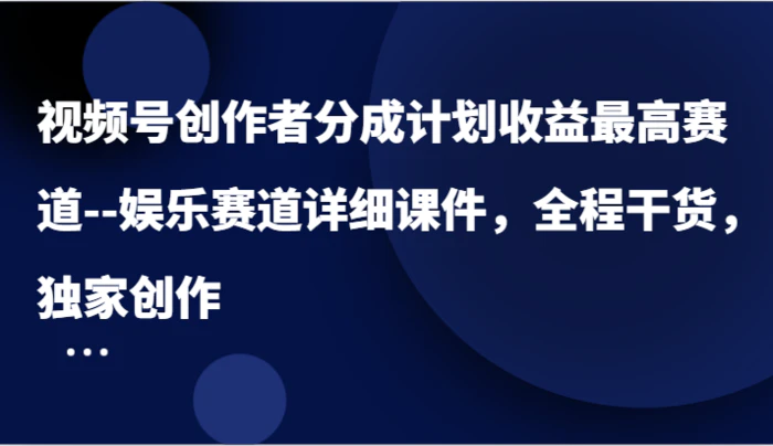 图片[1]-视频号创作者分成计划收益最高赛道–娱乐赛道详细课件，全程干货，独家创作-蛙蛙资源网