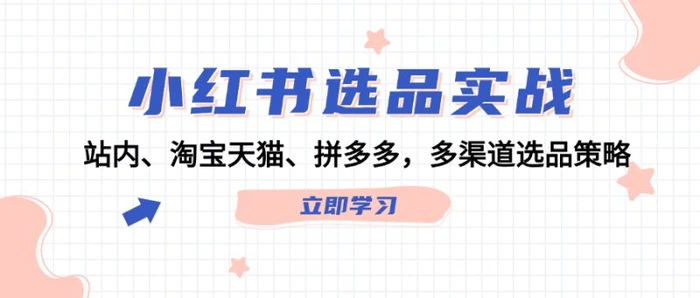 图片[1]-（12443期）小红书选品实战：站内、淘宝天猫、拼多多，多渠道选品策略-蛙蛙资源网