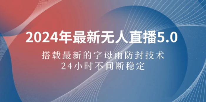 图片[1]-（12455期）2024年最新无人直播5.0，搭载最新的字母雨防封技术，24小时不间断稳定…-蛙蛙资源网