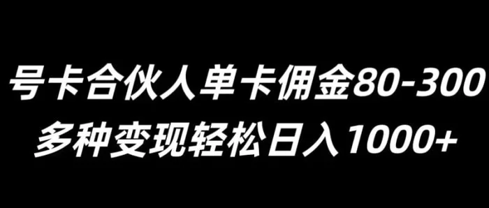 图片[1]-号卡合伙人单卡佣金80-300，多种变现轻松日入1k-蛙蛙资源网