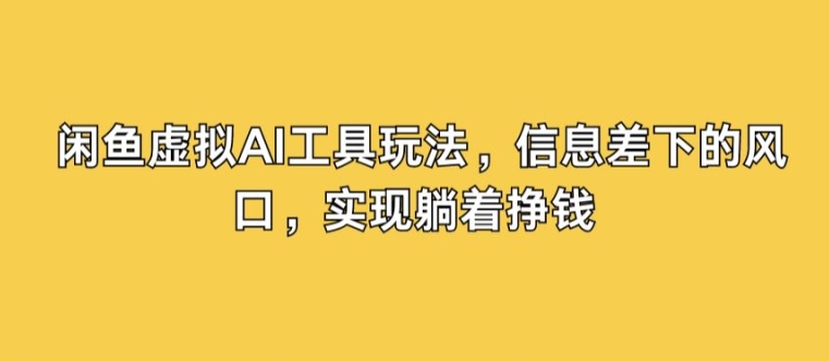 图片[1]-闲鱼虚拟AI工具玩法，信息差下的风口，实现躺着挣钱-蛙蛙资源网