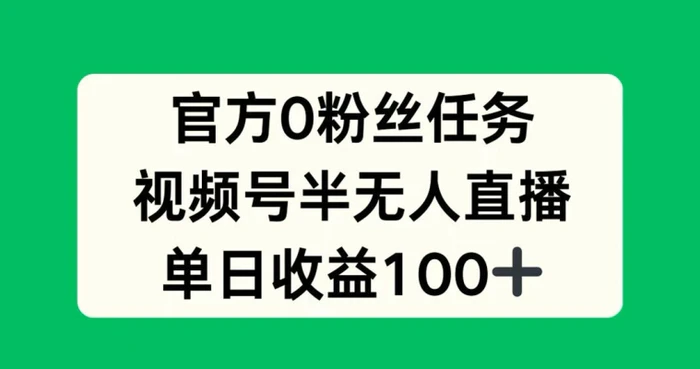 图片[1]-官方0粉丝任务，视频号半无人直播，单日收入100+-蛙蛙资源网