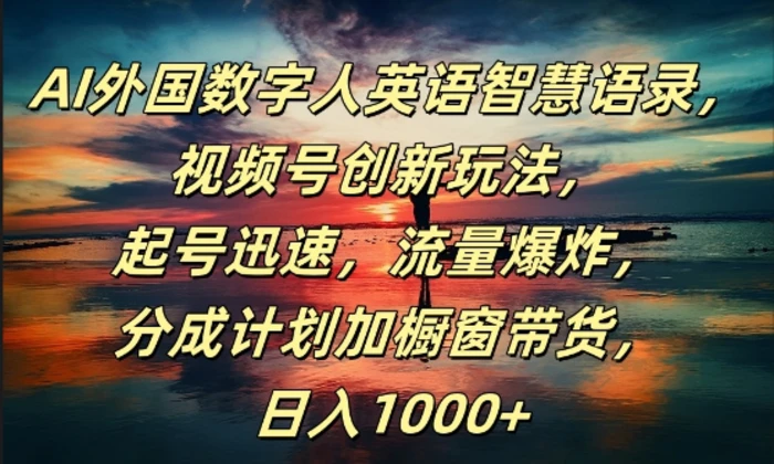 AI外国数字人英语智慧语录，视频号创新玩法，起号迅速，流量爆炸，日入1k+【揭秘】-1