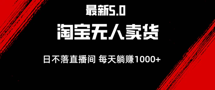 图片[1]-（12876期）最新淘宝无人卖货5.0，简单无脑，打造日不落直播间，日躺赚1000+-蛙蛙资源网