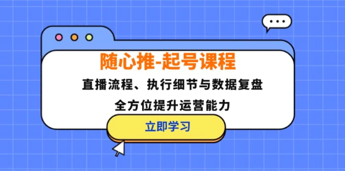 图片[1]-（12801期）随心推-起号课程：直播流程、执行细节与数据复盘，全方位提升运营能力-蛙蛙资源网