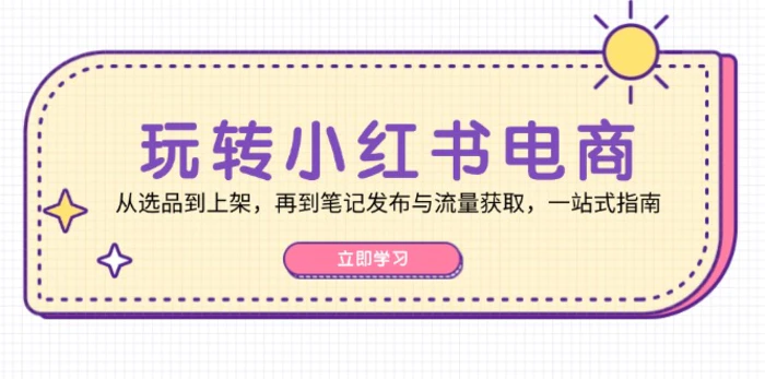 图片[1]-（12916期）玩转小红书电商：从选品到上架，再到笔记发布与流量获取，一站式指南-蛙蛙资源网