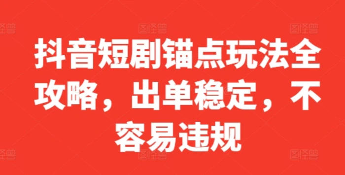 图片[1]-抖音短剧锚点玩法全攻略，出单稳定，不容易违规-蛙蛙资源网