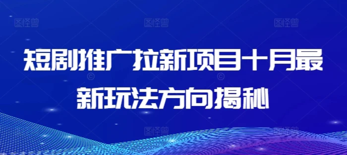 短剧推广拉新项目十月最新玩法方向揭秘-1