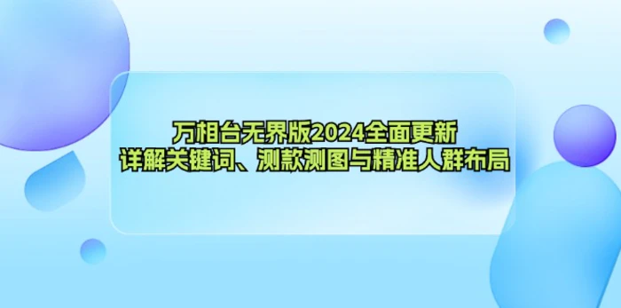 图片[1]-（12823期）万相台无界版2024全面更新，详解关键词、测款测图与精准人群布局-蛙蛙资源网