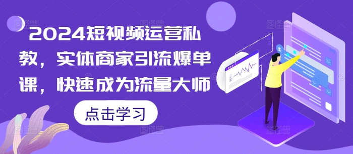 图片[1]-2024短视频运营私教，实体商家引流爆单课，快速成为流量大师-蛙蛙资源网