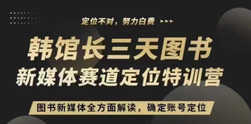 3天图书新媒体定位训练营，三天直播课，全方面解读，确定账号定位